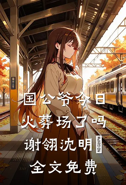 国公爷今日火葬场了吗谢翎沈明玥全文免费
