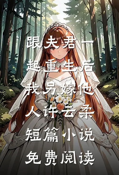 跟夫君一起重生后，我另嫁他人许云柔短篇小说免费阅读