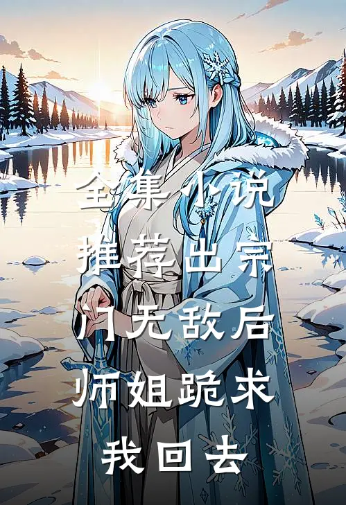 全集小说推荐出宗门无敌后，师姐跪求我回去