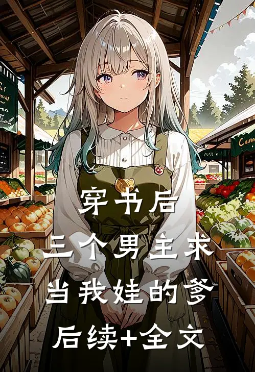 穿书后，三个男主求当我娃的爹后续+全文
