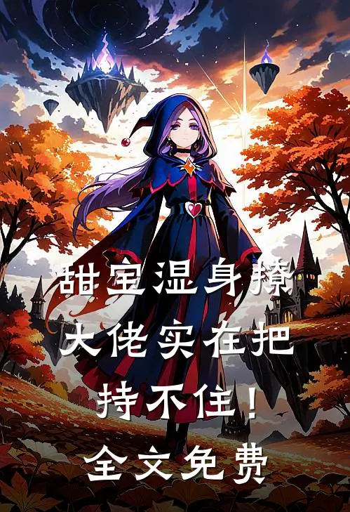 甜宝湿身撩，大佬实在把持不住！全文免费