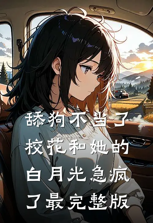 舔狗不当了，校花和她的白月光急疯了最完整版