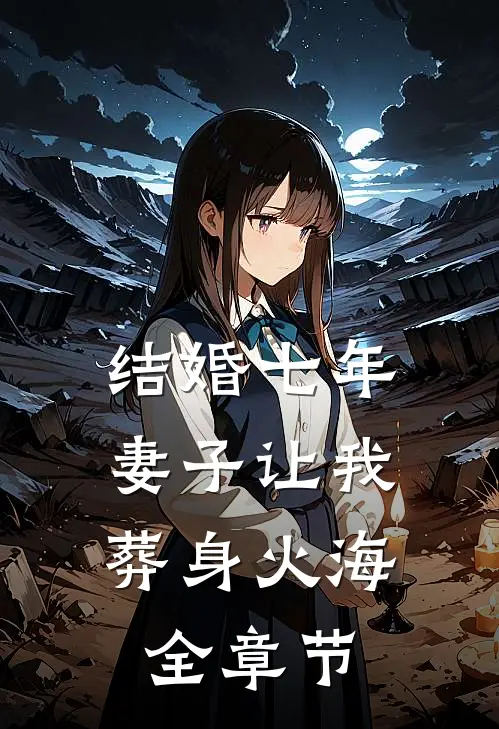 结婚七年，妻子让我葬身火海全章节