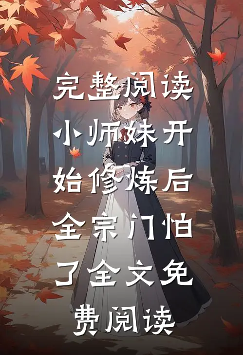 完整阅读小师妹开始修炼后,全宗门怕了全文免费阅读