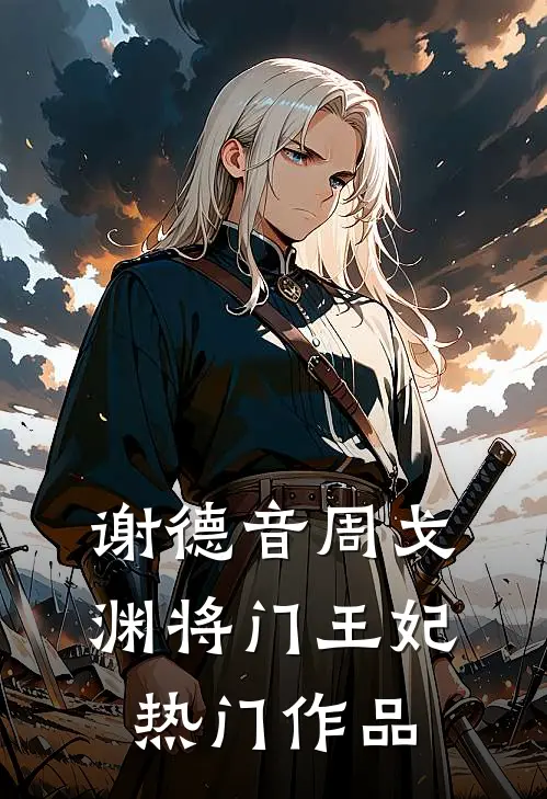 谢德音周戈渊将门王妃热门作品