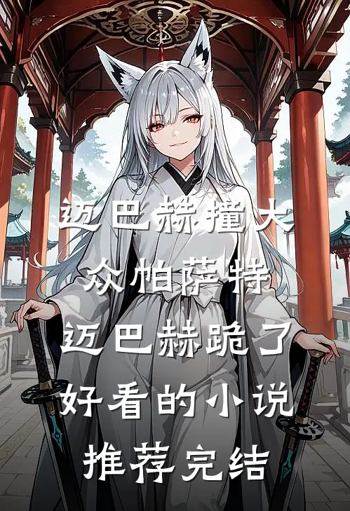 迈巴赫撞大众帕萨特，迈巴赫跪了好看的小说推荐完结
