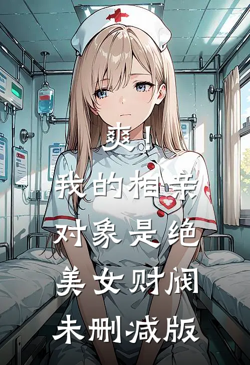 爽！我的相亲对象是绝美女财阀未删减版