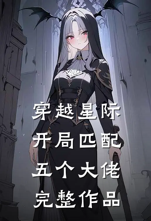 穿越星际，开局匹配五个大佬完整作品