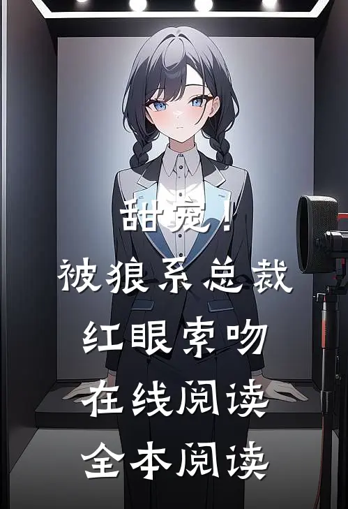 甜宠！被狼系总裁红眼索吻在线阅读全本阅读