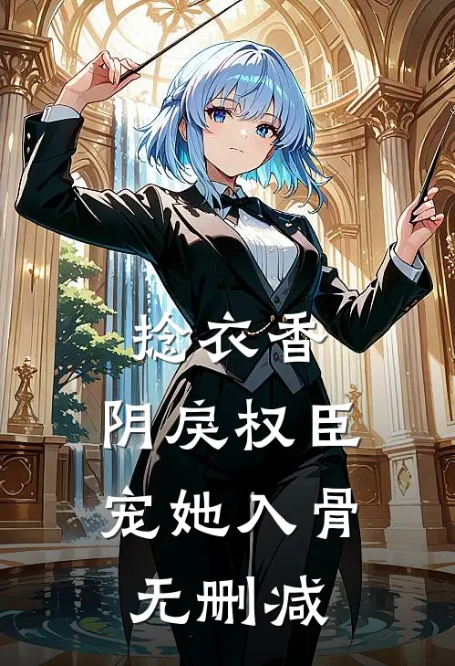 捻衣香：阴戾权臣宠她入骨无删减