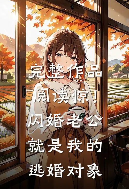 完整作品阅读惊！闪婚老公就是我的逃婚对象