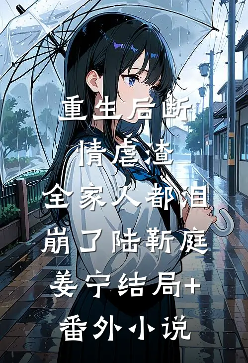 重生后断情虐渣，全家人都泪崩了陆靳庭姜宁结局+番外小说