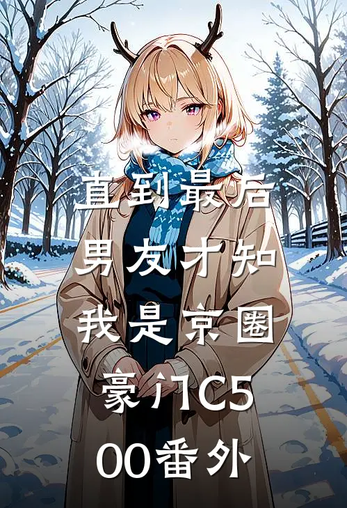 直到最后，男友才知我是京圈豪门C500番外