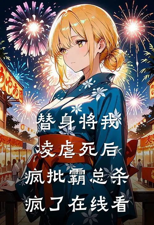 替身将我凌虐死后，疯批霸总杀疯了在线看
