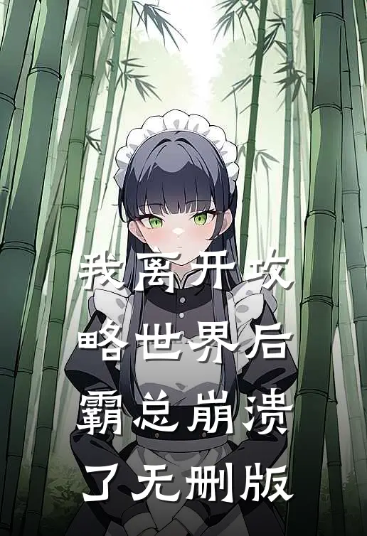 我离开攻略世界后，霸总崩溃了无删版