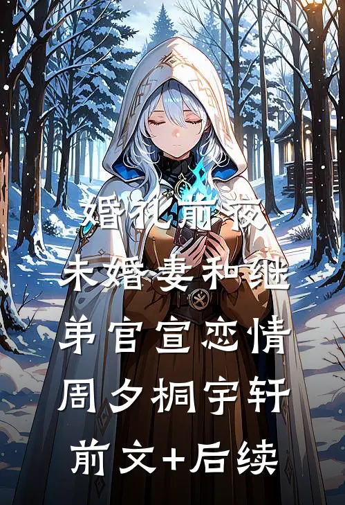 婚礼前夜，未婚妻和继弟官宣恋情周夕桐宇轩前文+后续