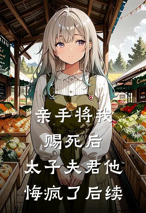 亲手将我赐死后，太子夫君他悔疯了后续