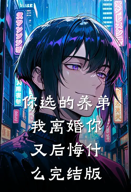 你选的养弟，我离婚你又后悔什么完结版