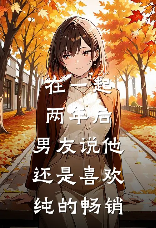 在一起两年后，男友说他还是喜欢纯的畅销