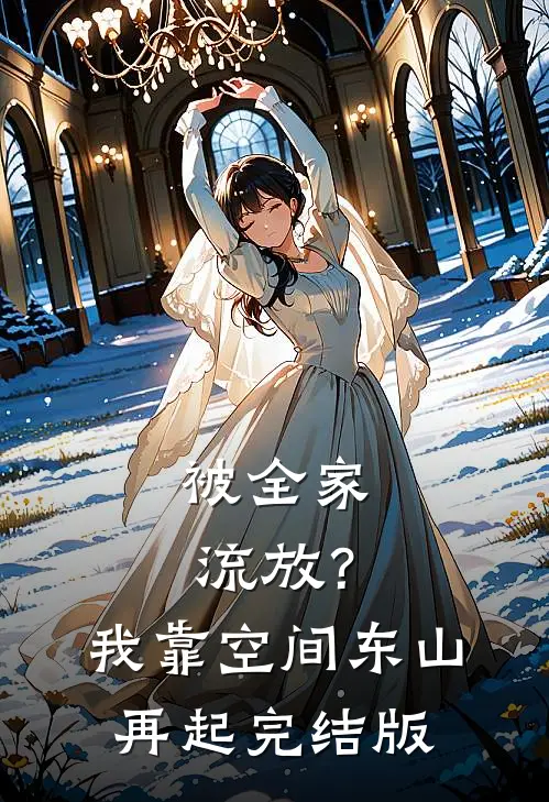 被全家流放？我靠空间东山再起完结版