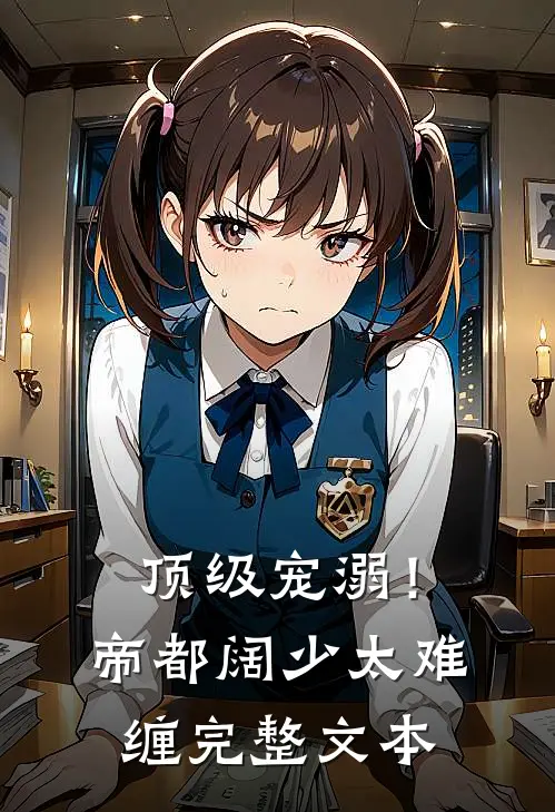 顶级宠溺！帝都阔少太难缠完整文本