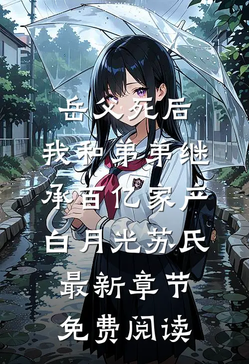 岳父死后，我和弟弟继承百亿家产白月光苏氏最新章节免费阅读