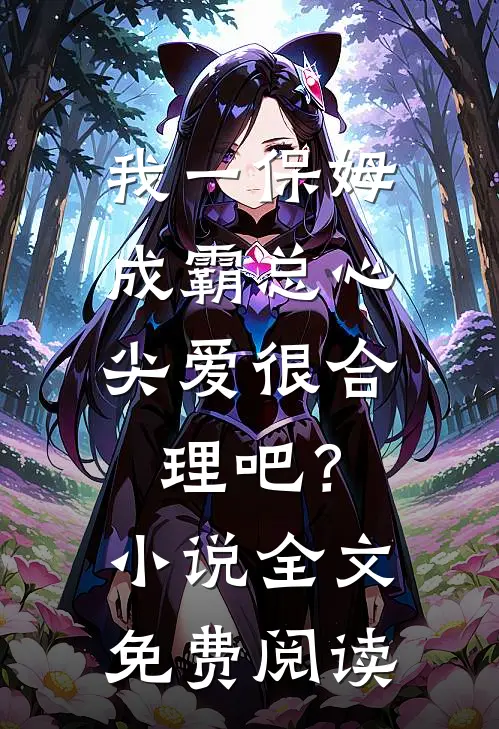 我一保姆，成霸总心尖爱很合理吧？小说全文免费阅读