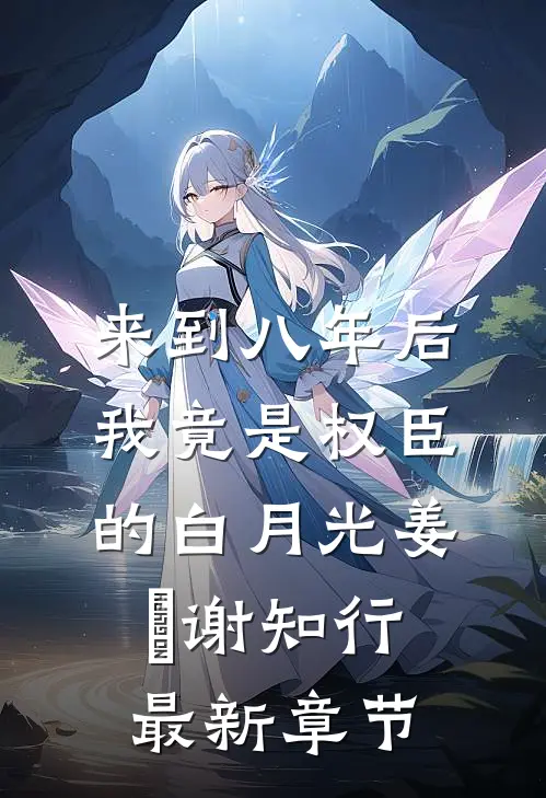 来到八年后，我竟是权臣的白月光姜婠谢知行最新章节
