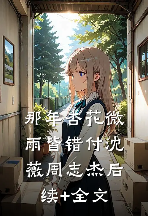 那年杏花微雨皆错付沈薇周志杰后续+全文