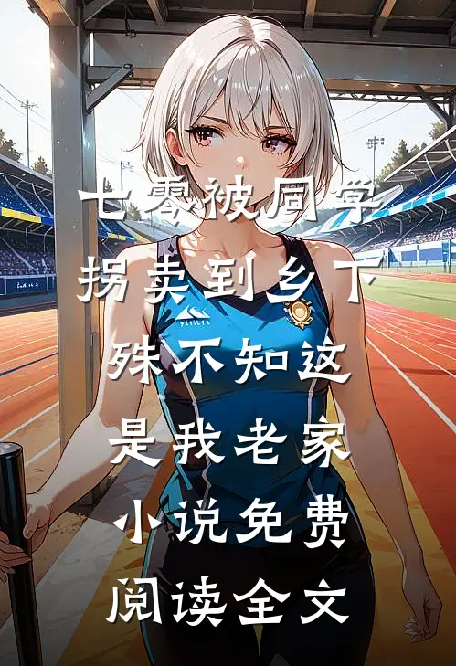 七零被同学拐卖到乡下，殊不知这是我老家小说免费阅读全文
