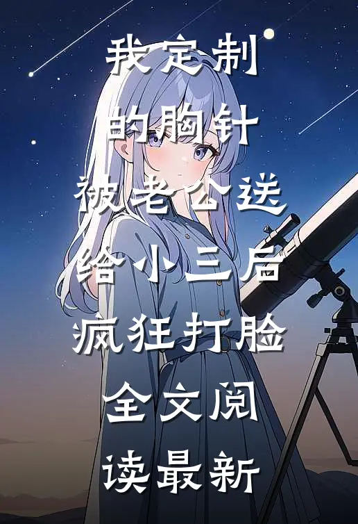 我定制的胸针，被老公送给小三后疯狂打脸全文阅读最新