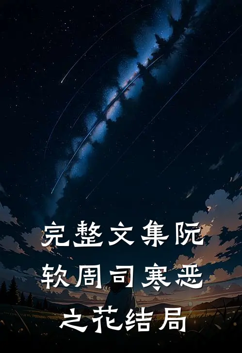 完整文集阮软周司寒恶之花结局