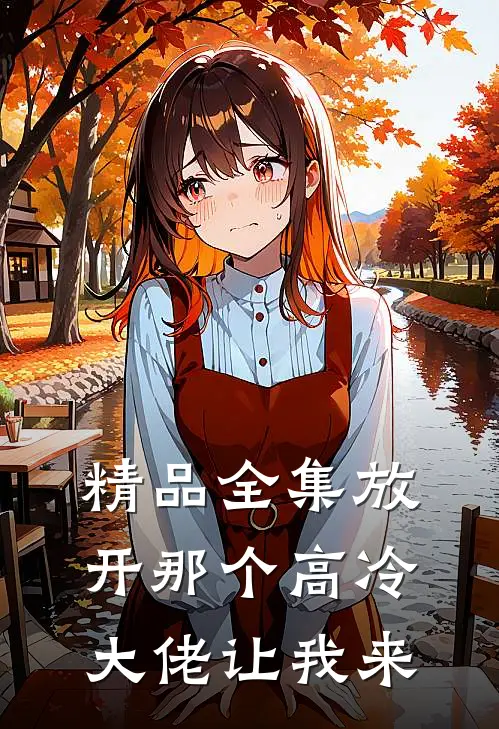 精品全集放开那个高冷大佬让我来