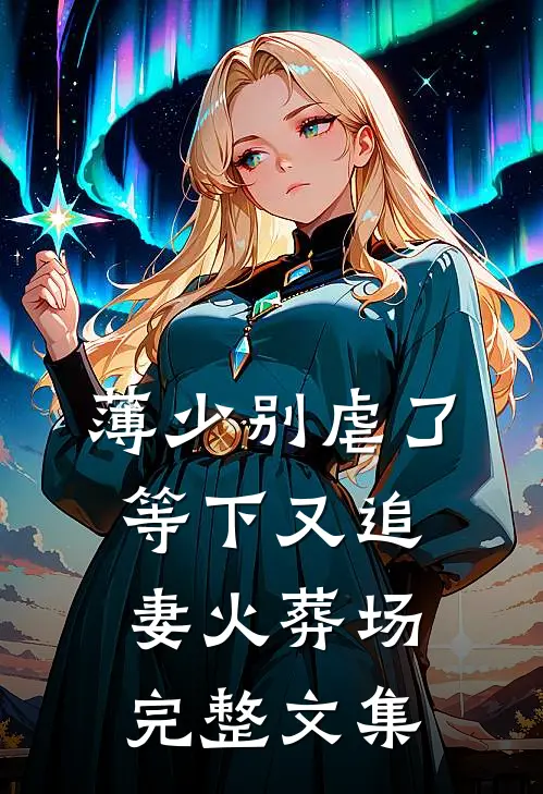 薄少别虐了，等下又追妻火葬场完整文集