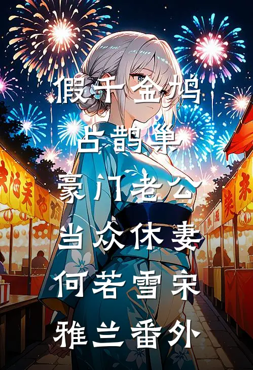 假千金鸠占鹊巢，豪门老公当众休妻何若雪宋雅兰番外