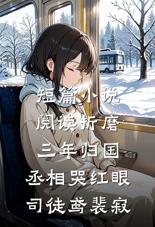 短篇小说阅读《折磨三年归国,丞相哭红眼》司徒鸢裴寂