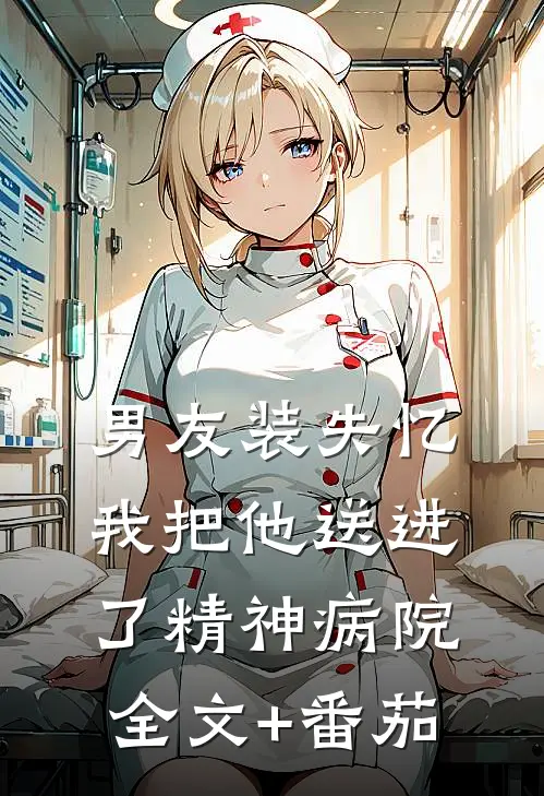 男友装失忆我把他送进了精神病院全文+番茄