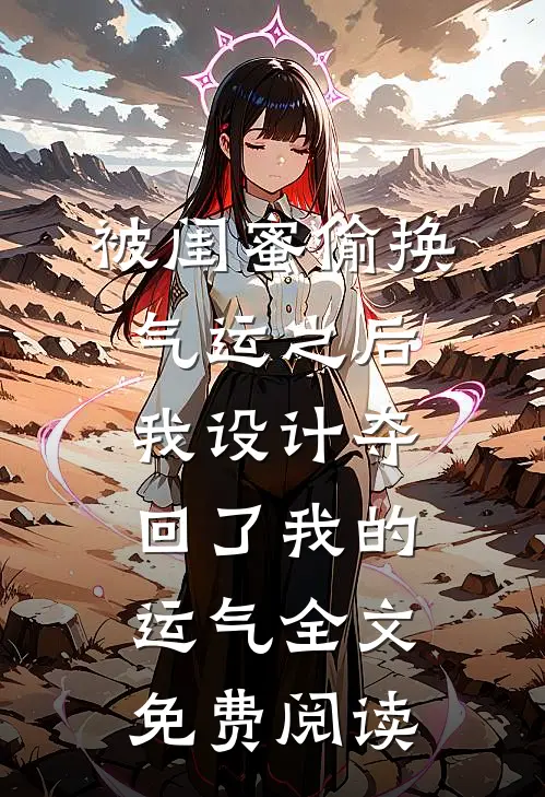 被闺蜜偷换气运之后，我设计夺回了我的运气全文免费阅读
