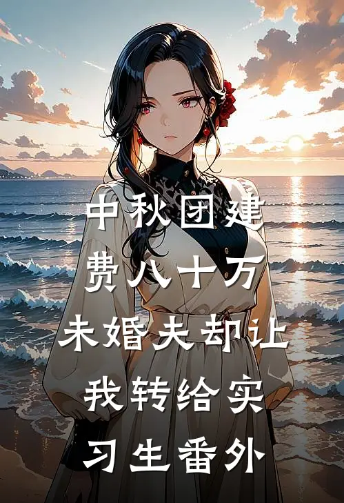 中秋团建费八十万，未婚夫却让我转给实习生番外