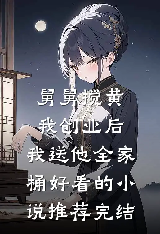 舅舅搅黄我创业后，我送他全家桶好看的小说推荐完结