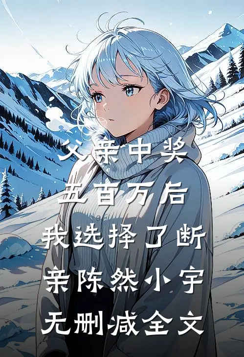 父亲中奖五百万后，我选择了断亲陈然小宇无删减全文