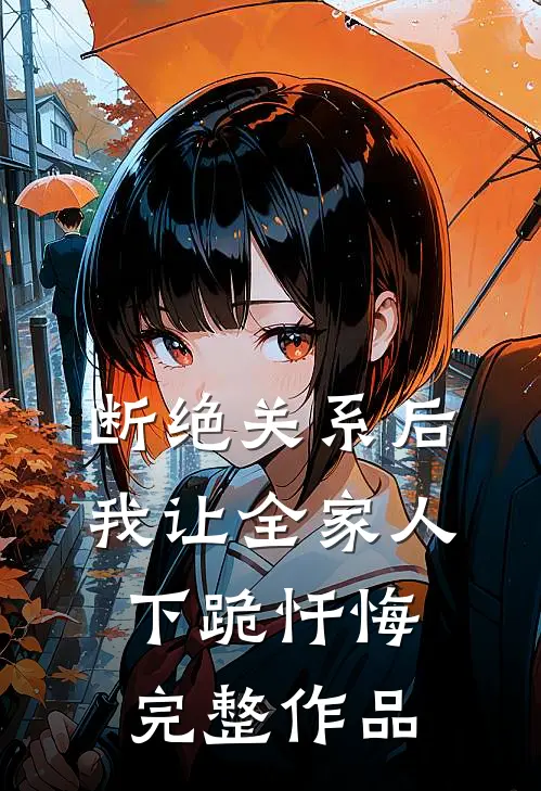 断绝关系后，我让全家人下跪忏悔完整作品