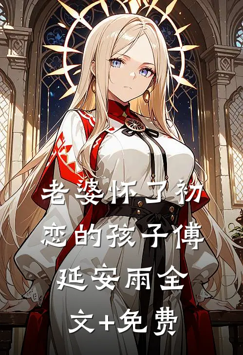 老婆怀了初恋的孩子傅延安雨全文+免费