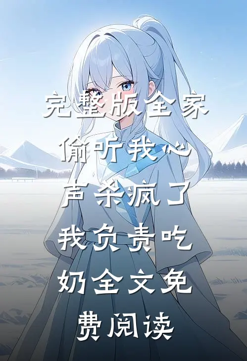 完整版全家偷听我心声杀疯了,我负责吃奶全文免费阅读