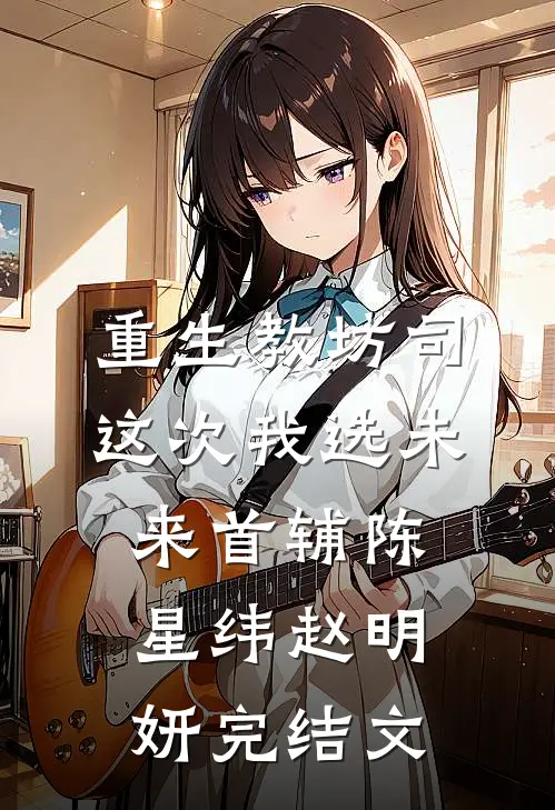 重生教坊司，这次我选未来首辅陈星纬赵明妍完结文