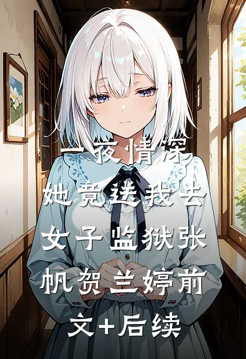 一夜情深，她竟送我去女子监狱张帆贺兰婷前文+后续