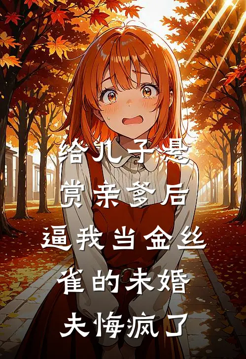 给儿子悬赏亲爹后，逼我当金丝雀的未婚夫悔疯了
