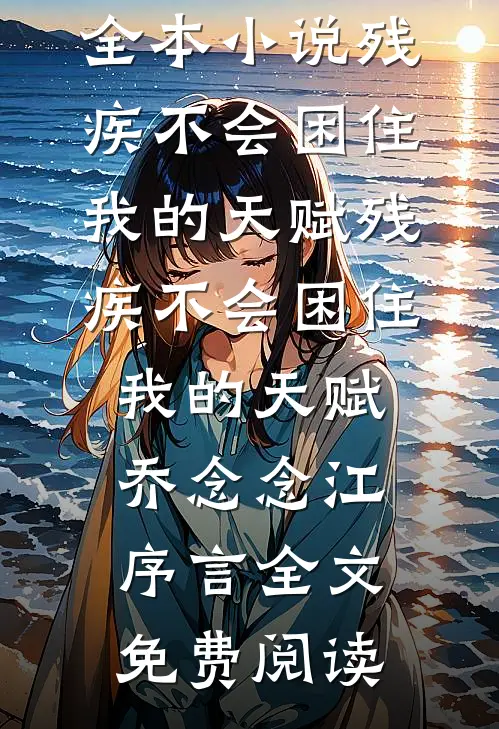 全本小说残疾不会困住我的天赋残疾不会困住我的天赋乔念念江序言全文免费阅读