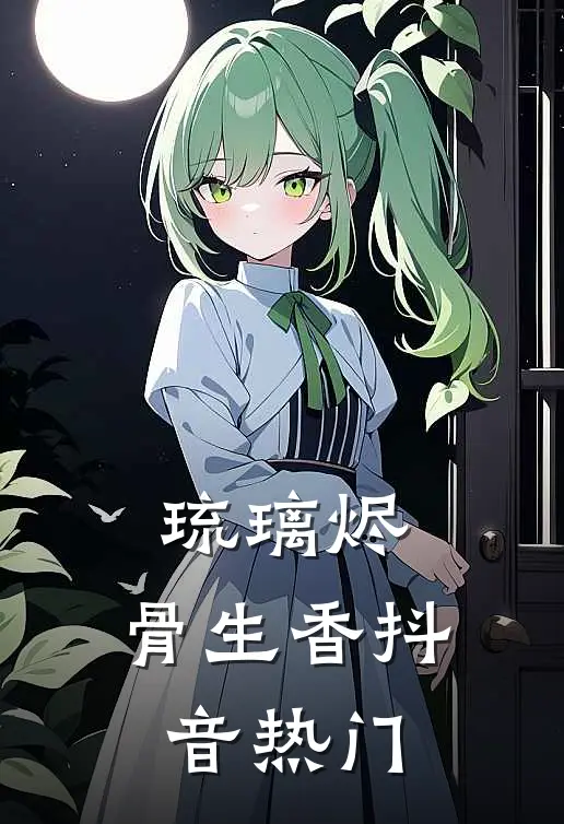 琉璃烬，骨生香抖音热门