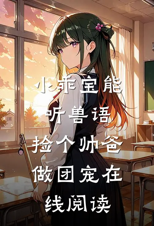 小乖宝能听兽语，捡个帅爸做团宠在线阅读